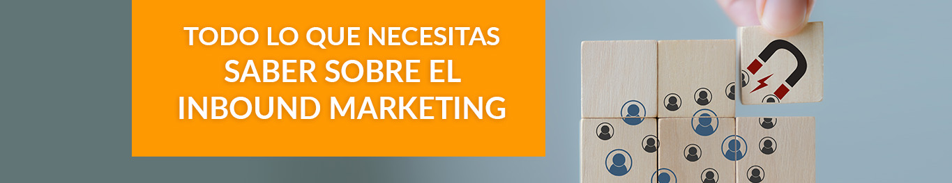 Todo lo que necesitas saber sobre el Inbound Marketing